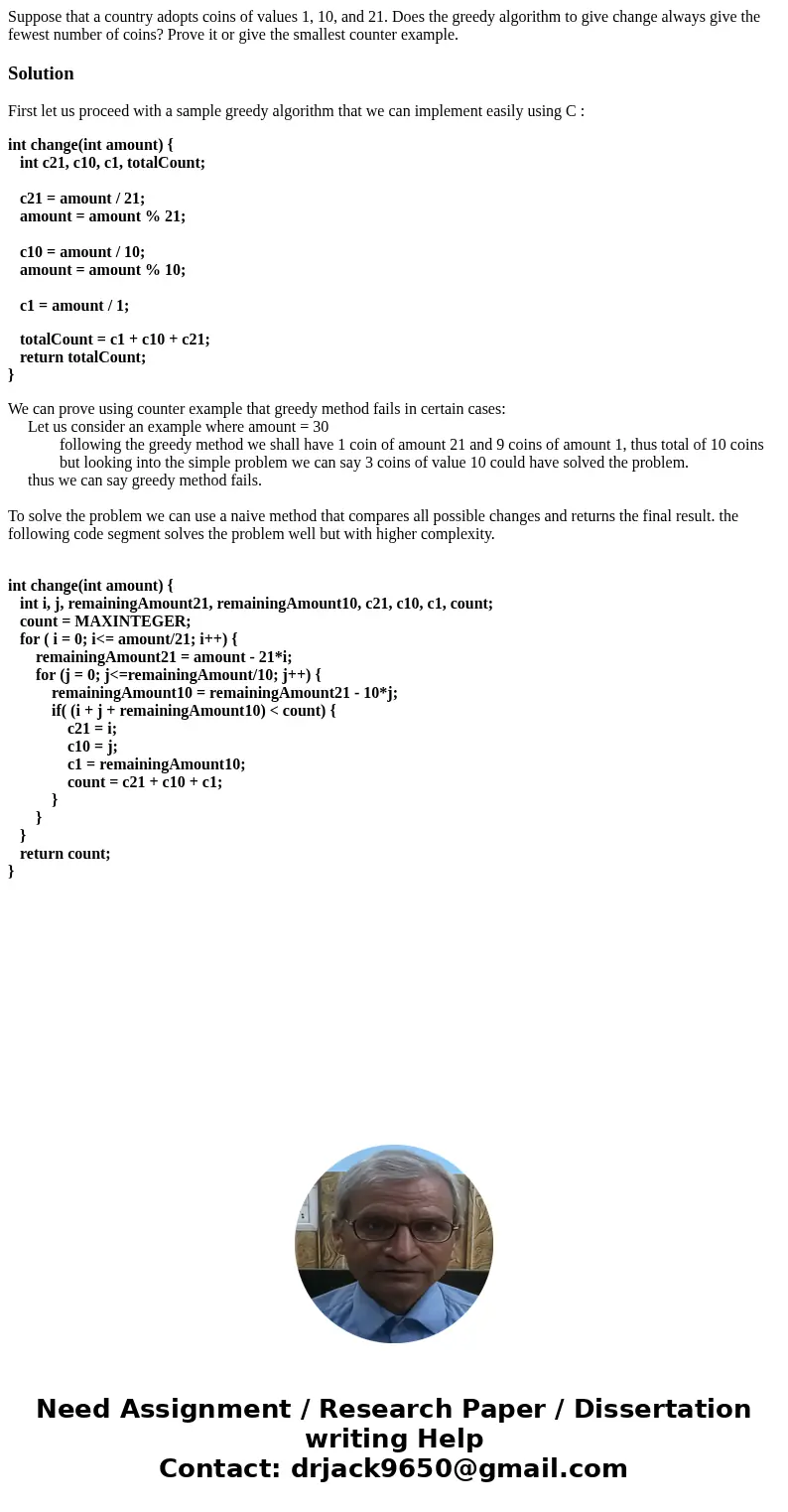 Suppose that a country adopts coins of values 1, 10, and 21. Does the greedy algorithm to give change always give the fewest number of coins? Prove it or give t Suppose that a country adopts coins of values 1, 10, and 21. Does the greedy algorithm to give change always give the fewest number of coins? Prove it or give t