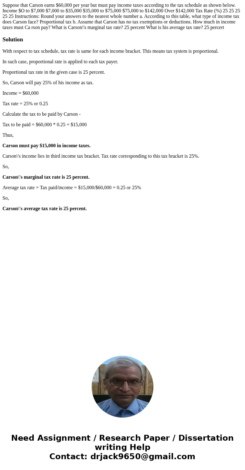 Suppose that Carson earns $60,000 per year but must pay income taxes according to the tax schedule as shown below. Income $O to $7,000 $7,000 to $35,000 $35,00  Suppose that Carson earns $60,000 per year but must pay income taxes according to the tax schedule as shown below. Income $O to $7,000 $7,000 to $35,000 $35,00