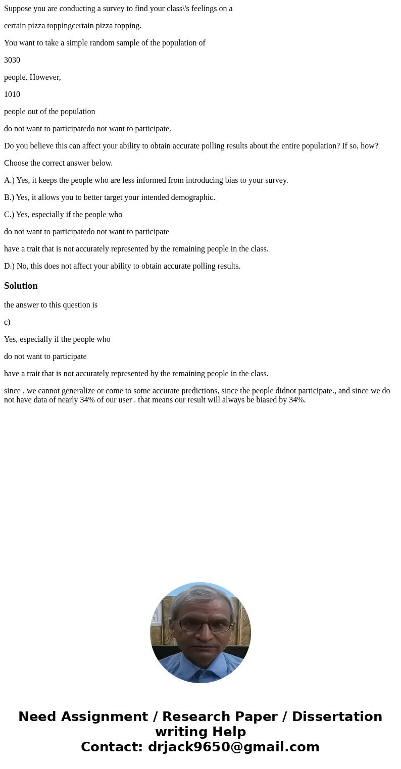 Suppose you are conducting a survey to find your class\'s feelings on a certain pizza toppingcertain pizza topping. You want to take a simple random sample of t Suppose you are conducting a survey to find your class\'s feelings on a certain pizza toppingcertain pizza topping. You want to take a simple random sample of t