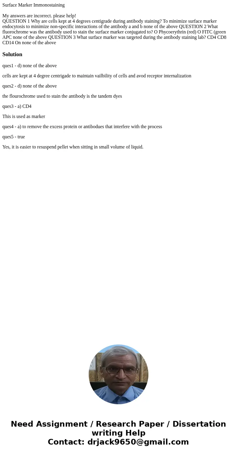 Surface Marker Immonostaining My answers are incorrect. please help! QUESTION 1 Why are cells kept at 4 degrees centigrade during antibody staining? To minimize