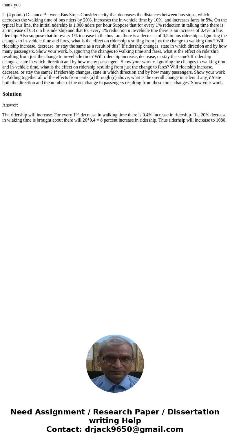 thank you 2. (4 points) Distance Between Bus Stops Consider a city that decreases the distances between bus stops, which decreases the walking time of bus nders