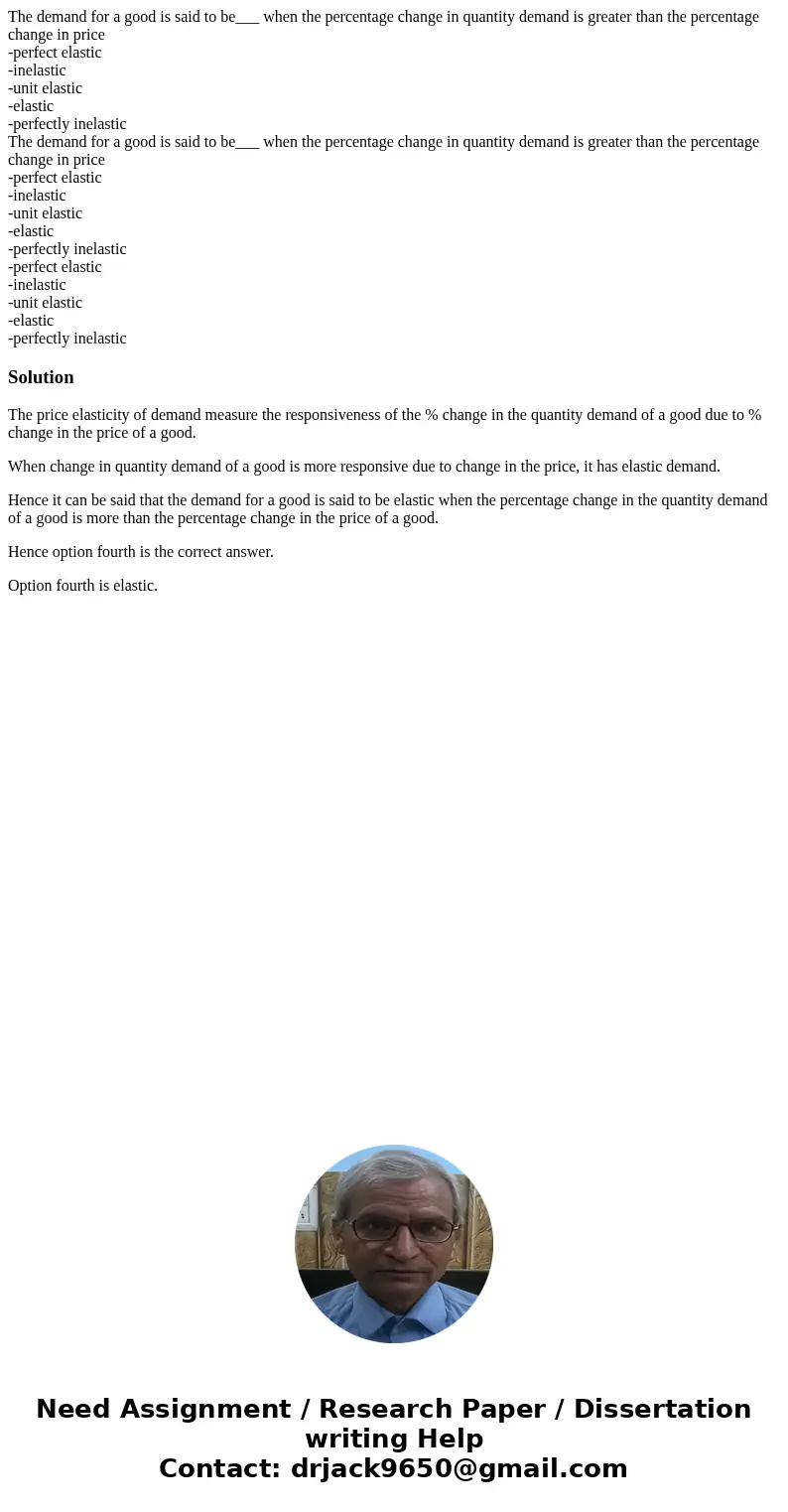 The demand for a good is said to be___ when the percentage change in quantity demand is greater than the percentage change in price -perfect elastic -inelastic 