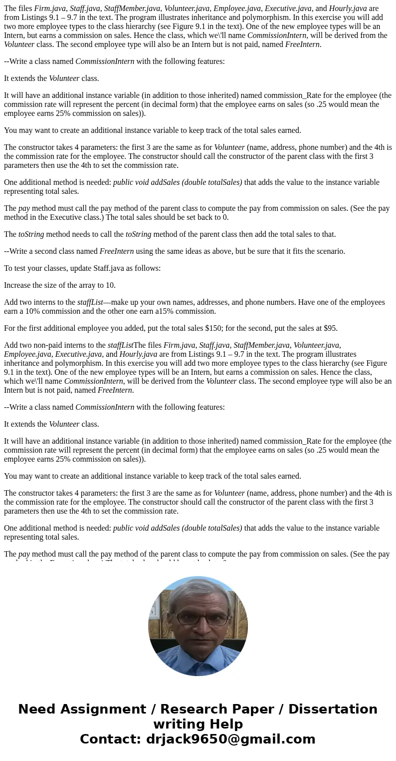 The files Firm.java, Staff.java, StaffMember.java, Volunteer.java, Employee.java, Executive.java, and Hourly.java are from Listings 9.1 – 9.7 in the text. The p