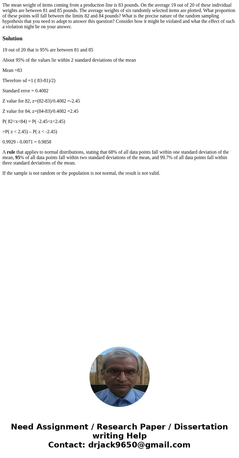 The mean weight of items coming from a production line is 83 pounds. On the average 19 out of 20 of these individual weights are between 81 and 85 pounds. The   The mean weight of items coming from a production line is 83 pounds. On the average 19 out of 20 of these individual weights are between 81 and 85 pounds. The