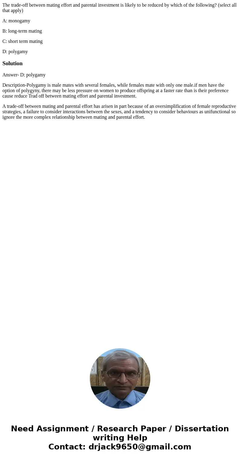 The trade-off between mating effort and parental investment is likely to be reduced by which of the following? (select all that apply) A: monogamy B: long-term  The trade-off between mating effort and parental investment is likely to be reduced by which of the following? (select all that apply) A: monogamy B: long-term