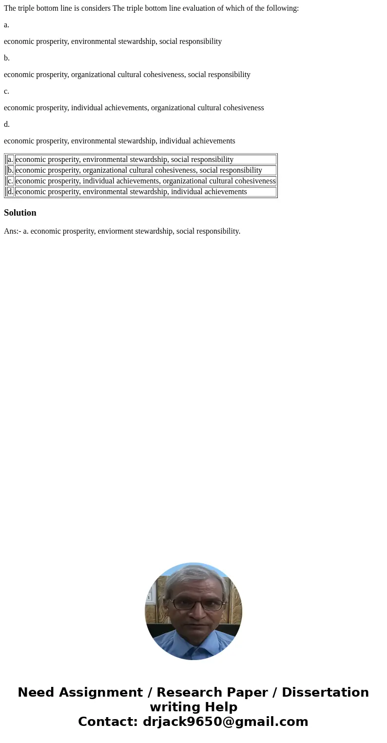 The triple bottom line is considers The triple bottom line evaluation of which of the following: a. economic prosperity, environmental stewardship, social respo The triple bottom line is considers The triple bottom line evaluation of which of the following: a. economic prosperity, environmental stewardship, social respo