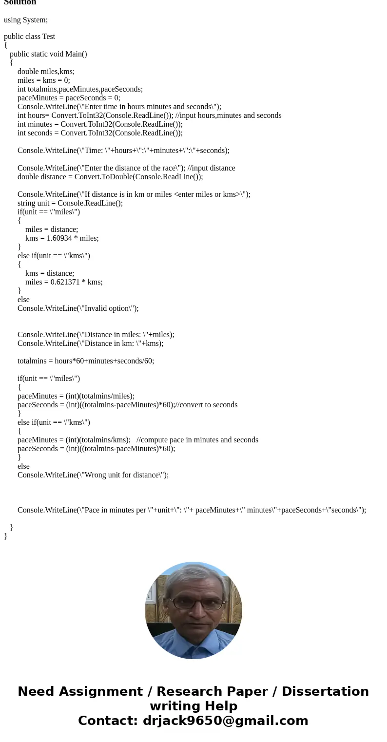 This is for C# programming: 1. Your teacher enjoys running races of different distances. Write a program to allow him to calculate his pace for a race. Your pro