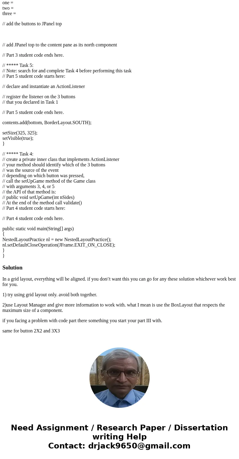 THIS IS THE START OF MY ACTUAL CODE; import javax.swing.*; import java.awt.*; import java.awt.event.*; public class NestedLayoutPractice extends JFrame { privat