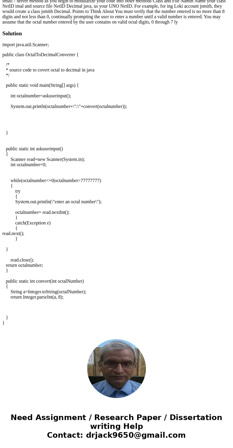  This program will work in reverse, converting octal numbers entered by the user to their equivalent decimal numbers. Your program will have one method in addit