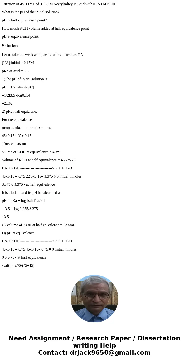 Titration of 45.00 mL of 0.150 M Acetylsalicylic Acid with 0.150 M KOH What is the pH of the initial solution? pH at half equivalence point? How much KOH volume Titration of 45.00 mL of 0.150 M Acetylsalicylic Acid with 0.150 M KOH What is the pH of the initial solution? pH at half equivalence point? How much KOH volume