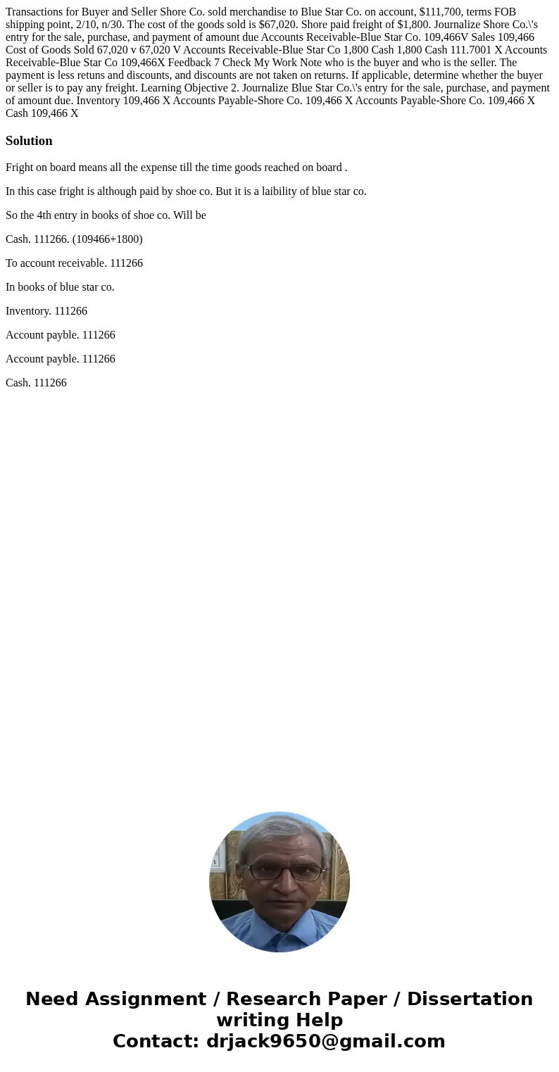 Transactions for Buyer and Seller Shore Co. sold merchandise to Blue Star Co. on account, $111,700, terms FOB shipping point, 2/10, n/30. The cost of the goods  Transactions for Buyer and Seller Shore Co. sold merchandise to Blue Star Co. on account, $111,700, terms FOB shipping point, 2/10, n/30. The cost of the goods