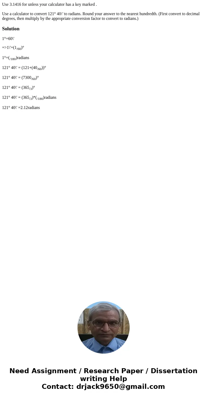 Use 3.1416 for unless your calculator has a key marked . Use a calculator to convert 121° 40\' to radians. Round your answer to the nearest hundredth. (First co