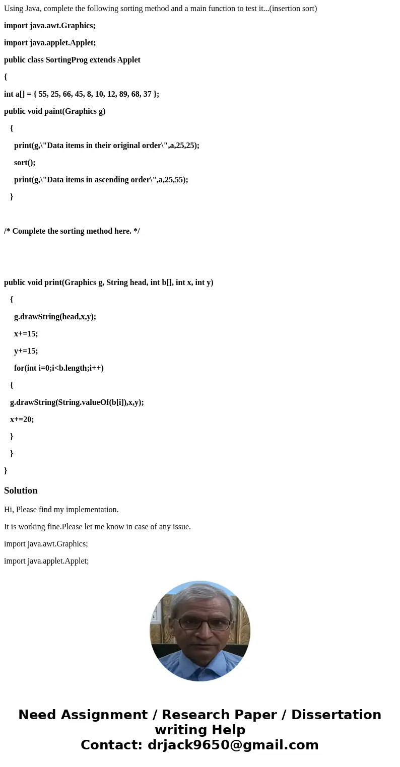 Using Java, complete the following sorting method and a main function to test it...(insertion sort) import java.awt.Graphics; import java.applet.Applet; public 