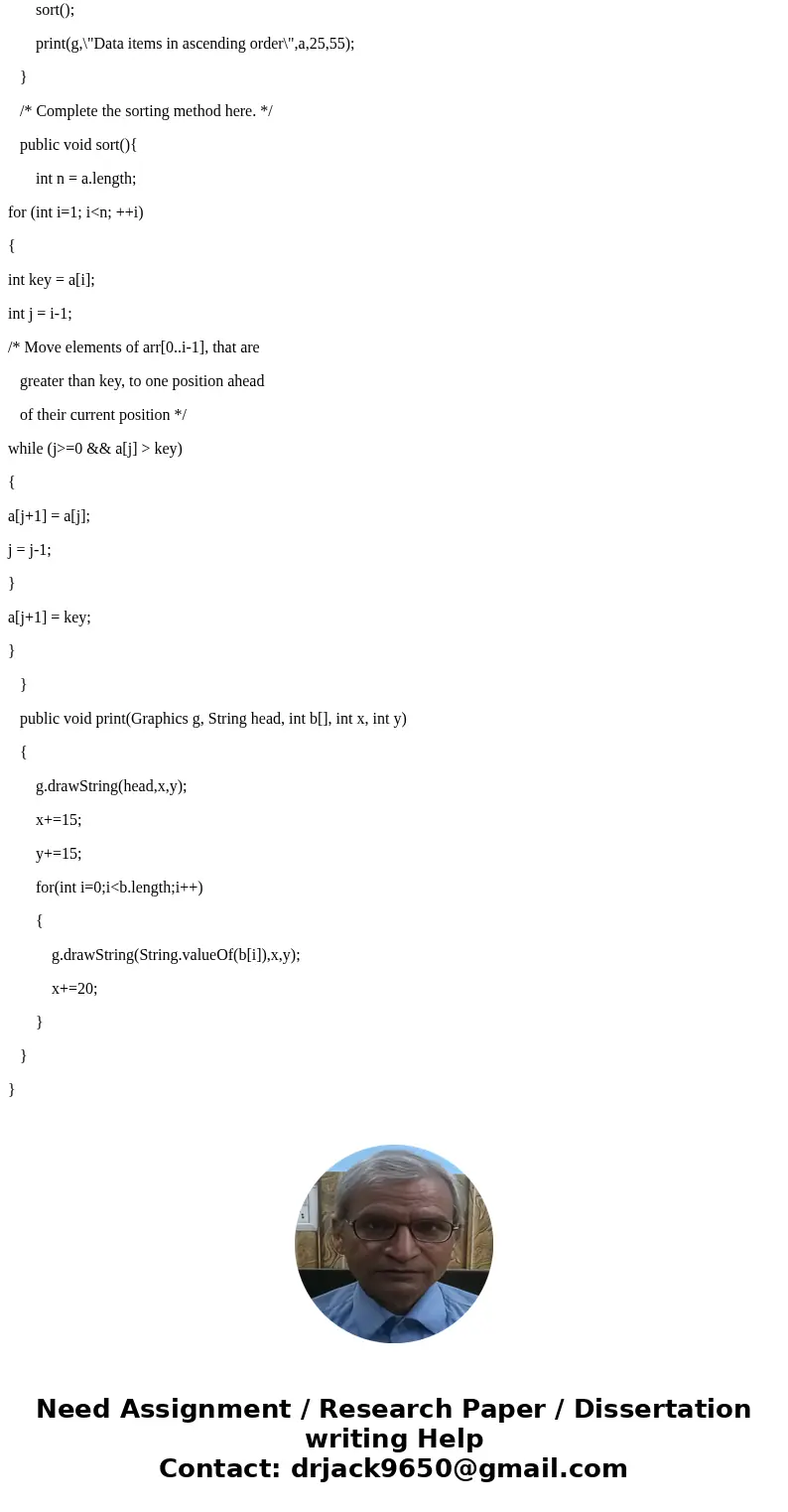 Using Java, complete the following sorting method and a main function to test it...(insertion sort) import java.awt.Graphics; import java.applet.Applet; public 