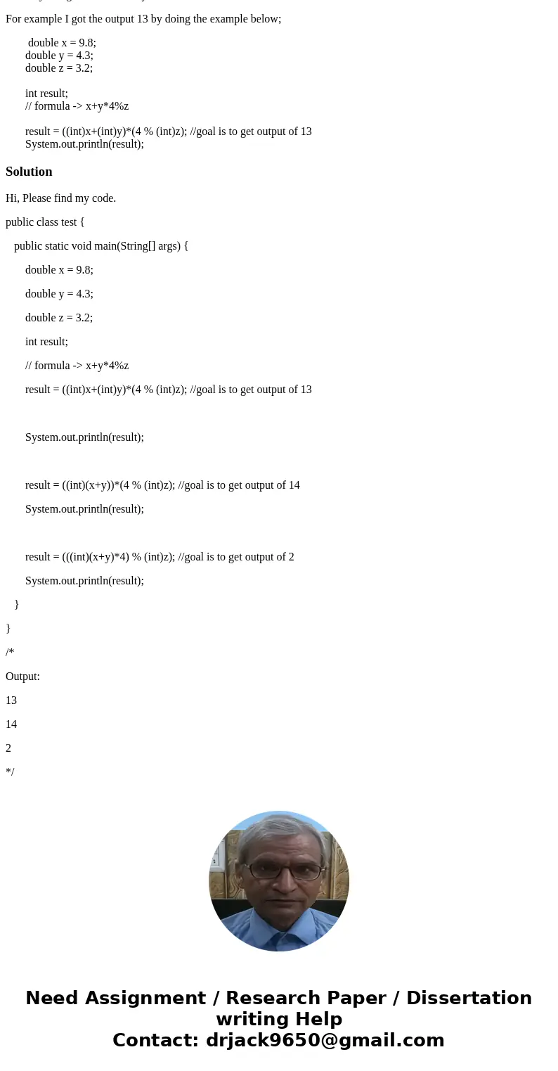 Using java, I need to write a program that gives separate output values by using the formula x+y*4%z I NEED TO GET OUTPUT VALUES OF 13 14 AND 2 without changing Using java, I need to write a program that gives separate output values by using the formula x+y*4%z I NEED TO GET OUTPUT VALUES OF 13 14 AND 2 without changing