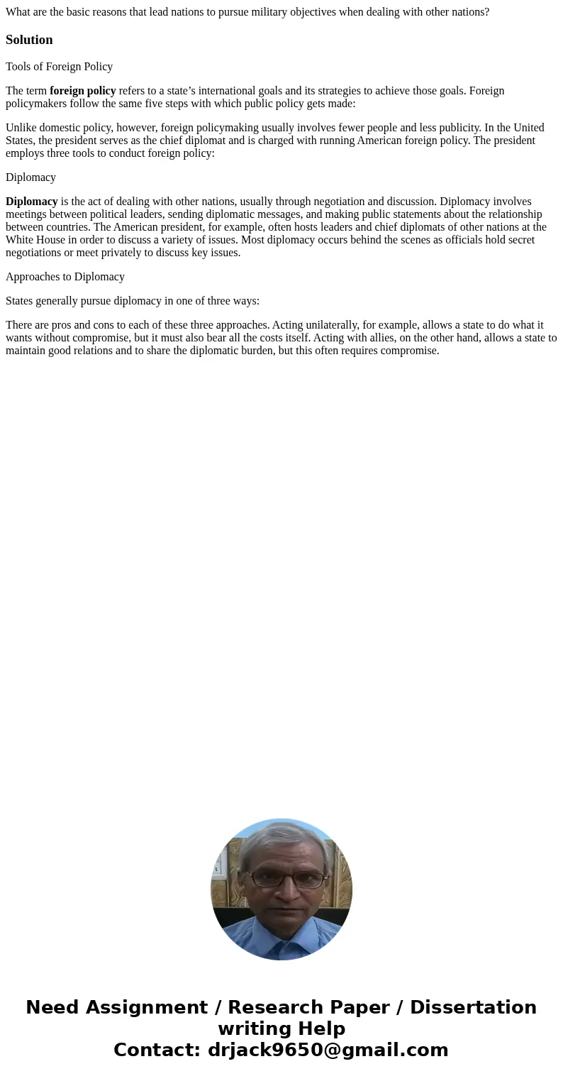 What are the basic reasons that lead nations to pursue military objectives when dealing with other nations?SolutionTools of Foreign Policy The term foreign poli What are the basic reasons that lead nations to pursue military objectives when dealing with other nations?SolutionTools of Foreign Policy The term foreign poli