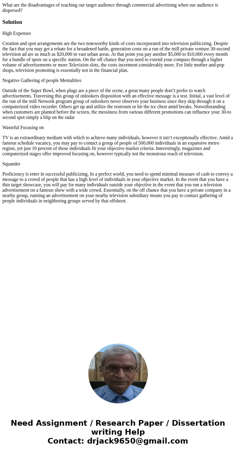 What are the disadvantages of reaching our target audience through commercial advertising when our audience is dispersed?SolutionHigh Expenses Creation and spot What are the disadvantages of reaching our target audience through commercial advertising when our audience is dispersed?SolutionHigh Expenses Creation and spot
