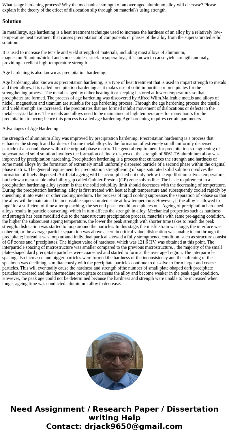 What is age hardening process? Why the mechanical strength of an over aged aluminum alloy will decrease? Please explain it the theory of the effect of dislocat  What is age hardening process? Why the mechanical strength of an over aged aluminum alloy will decrease? Please explain it the theory of the effect of dislocat