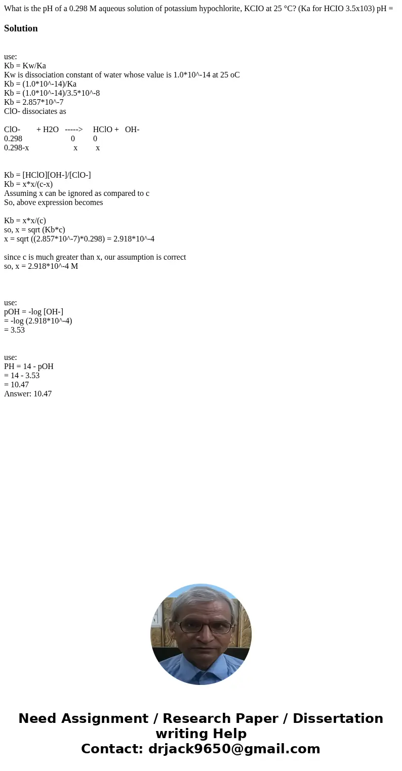 What is the pH of a 0.298 M aqueous solution of potassium hypochlorite, KCIO at 25 °C? (Ka for HCIO 3.5x103) pH = Solution use: Kb = Kw/Ka Kw is dissociation c  What is the pH of a 0.298 M aqueous solution of potassium hypochlorite, KCIO at 25 °C? (Ka for HCIO 3.5x103) pH = Solution use: Kb = Kw/Ka Kw is dissociation c