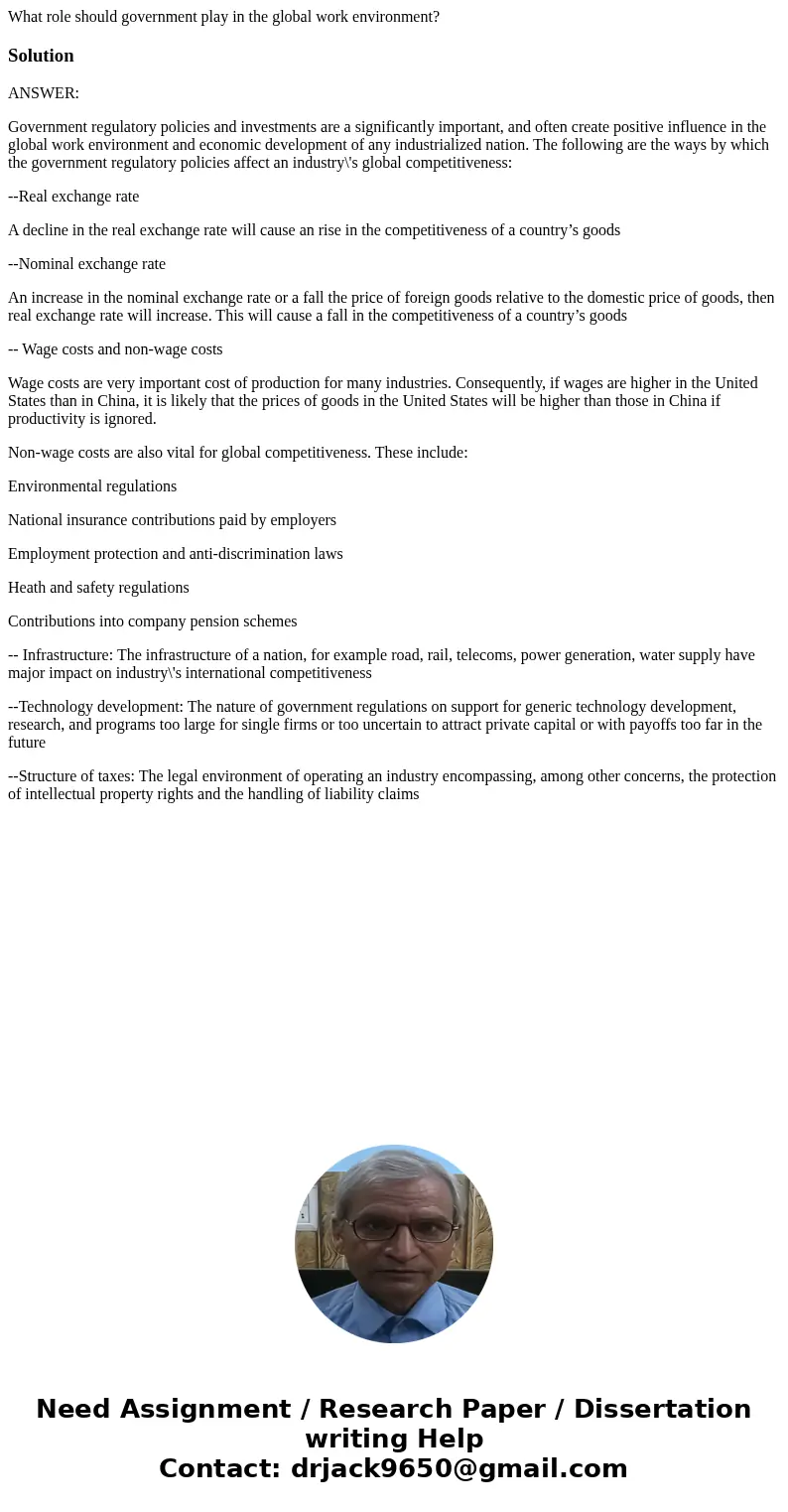 What role should government play in the global work environment?SolutionANSWER: Government regulatory policies and investments are a significantly important, an