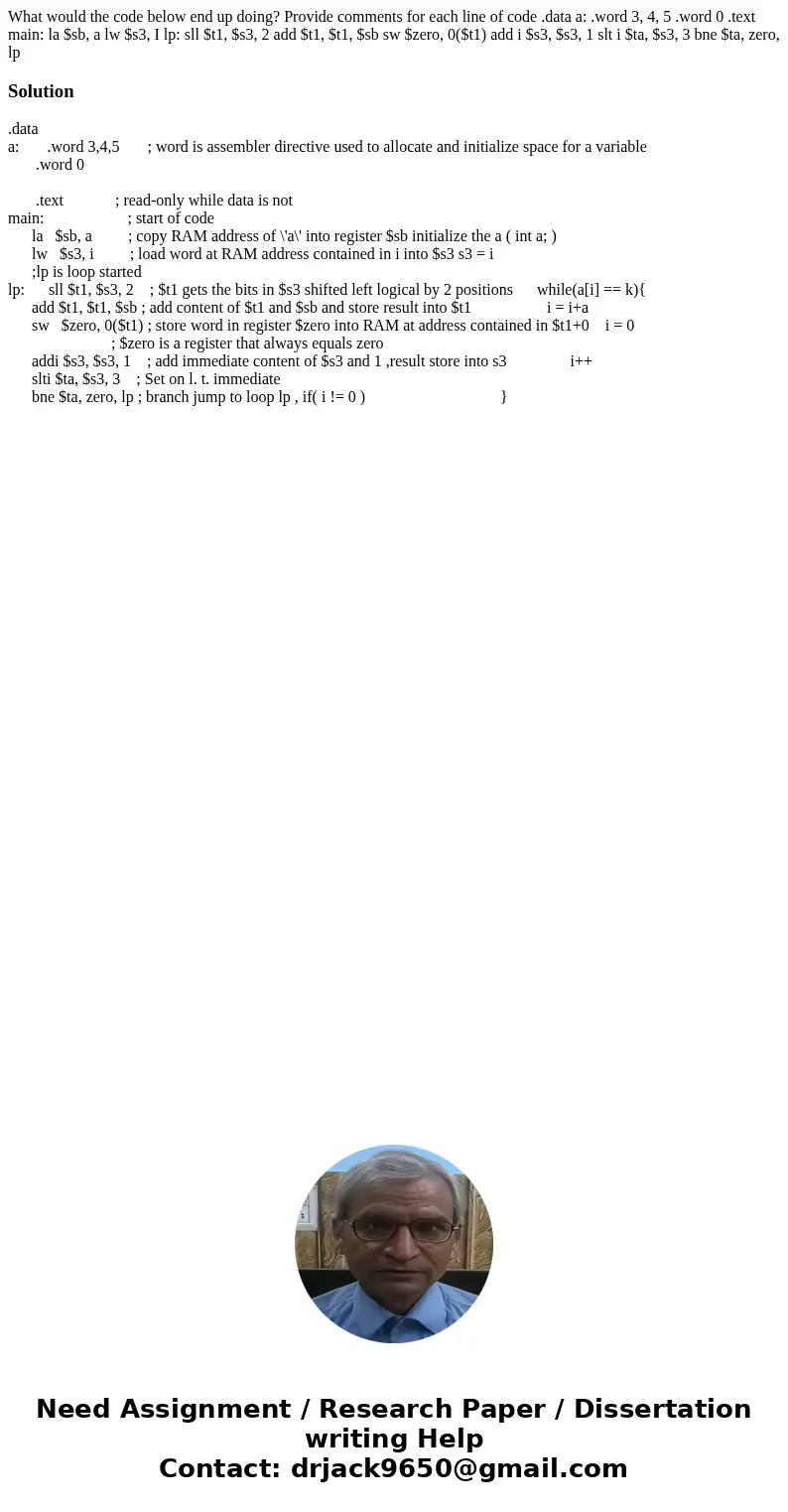  What would the code below end up doing? Provide comments for each line of code .data a: .word 3, 4, 5 .word 0 .text main: la $sb, a lw $s3, I lp: sll $t1, $s3,