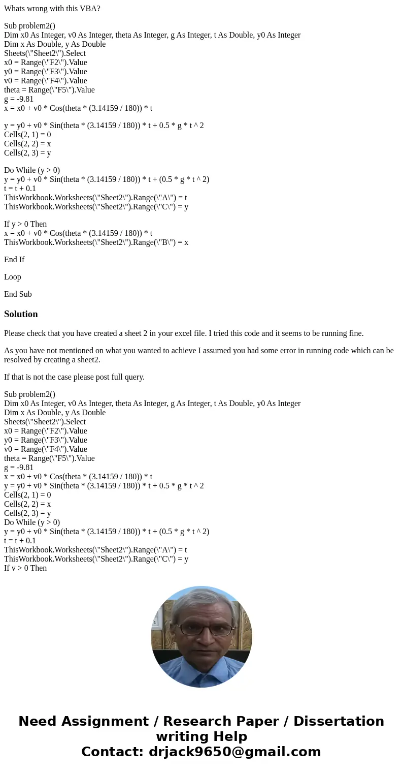 Whats wrong with this VBA? Sub problem2() Dim x0 As Integer, v0 As Integer, theta As Integer, g As Integer, t As Double, y0 As Integer Dim x As Double, y As Dou Whats wrong with this VBA? Sub problem2() Dim x0 As Integer, v0 As Integer, theta As Integer, g As Integer, t As Double, y0 As Integer Dim x As Double, y As Dou