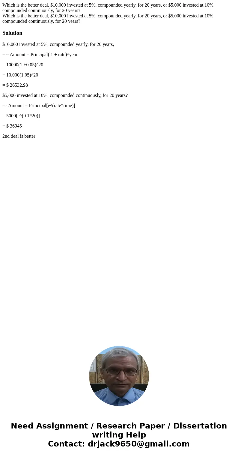  Which is the better deal, $10,000 invested at 5%, compounded yearly, for 20 years, or $5,000 invested at 10%, compounded continuously, for 20 years? Which is t
