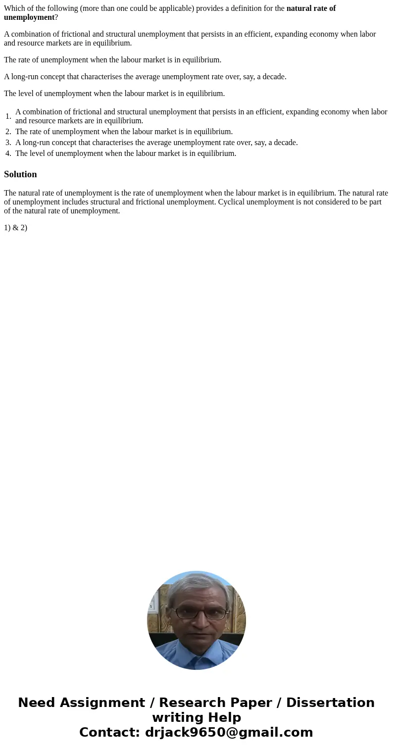 Which of the following (more than one could be applicable) provides a definition for the natural rate of unemployment? A combination of frictional and structura Which of the following (more than one could be applicable) provides a definition for the natural rate of unemployment? A combination of frictional and structura