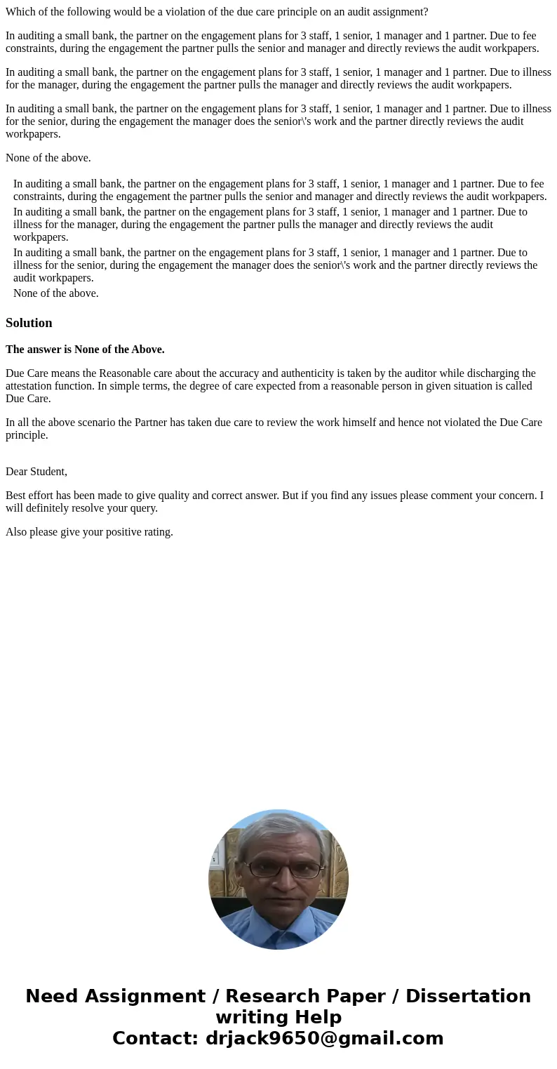 Which of the following would be a violation of the due care principle on an audit assignment? In auditing a small bank, the partner on the engagement plans for  Which of the following would be a violation of the due care principle on an audit assignment? In auditing a small bank, the partner on the engagement plans for