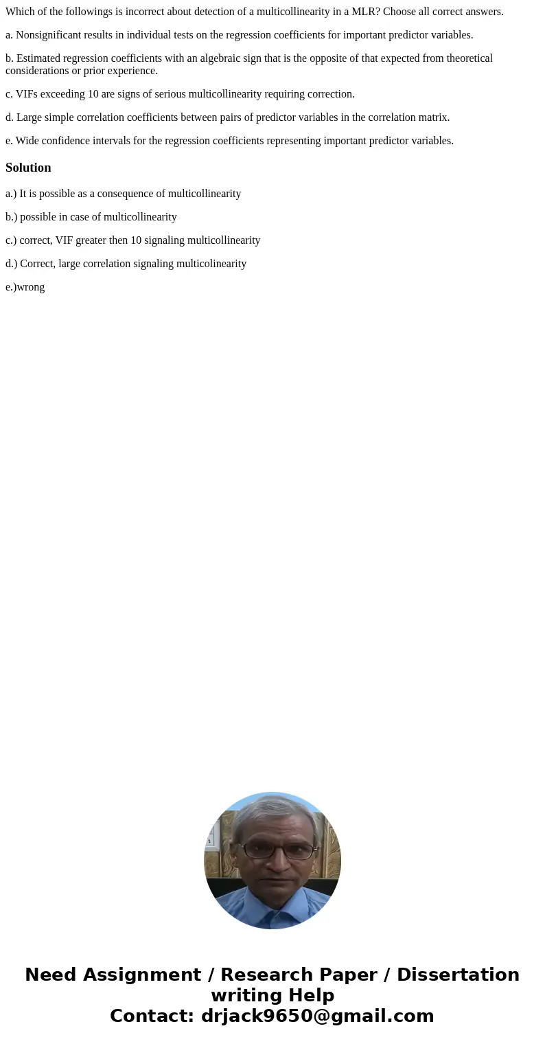 Which of the followings is incorrect about detection of a multicollinearity in a MLR? Choose all correct answers. a. Nonsignificant results in individual tests  Which of the followings is incorrect about detection of a multicollinearity in a MLR? Choose all correct answers. a. Nonsignificant results in individual tests