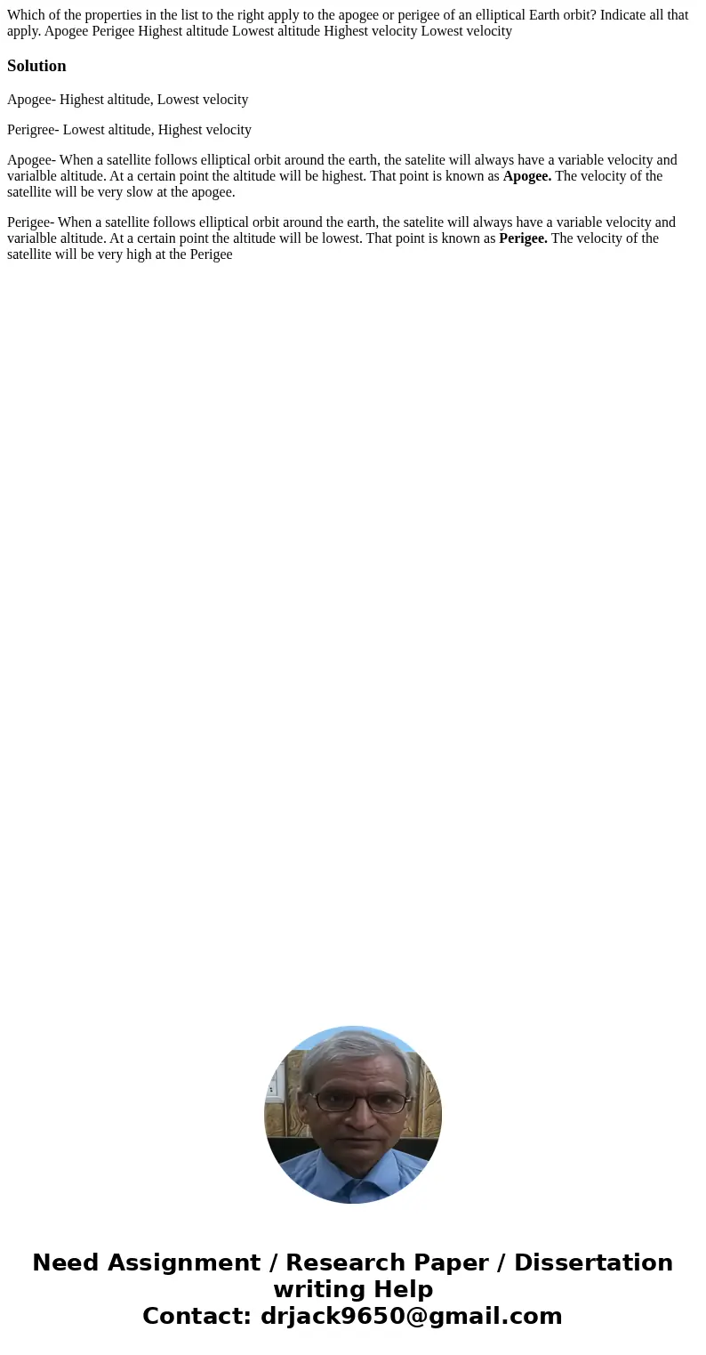  Which of the properties in the list to the right apply to the apogee or perigee of an elliptical Earth orbit? Indicate all that apply. Apogee Perigee Highest a