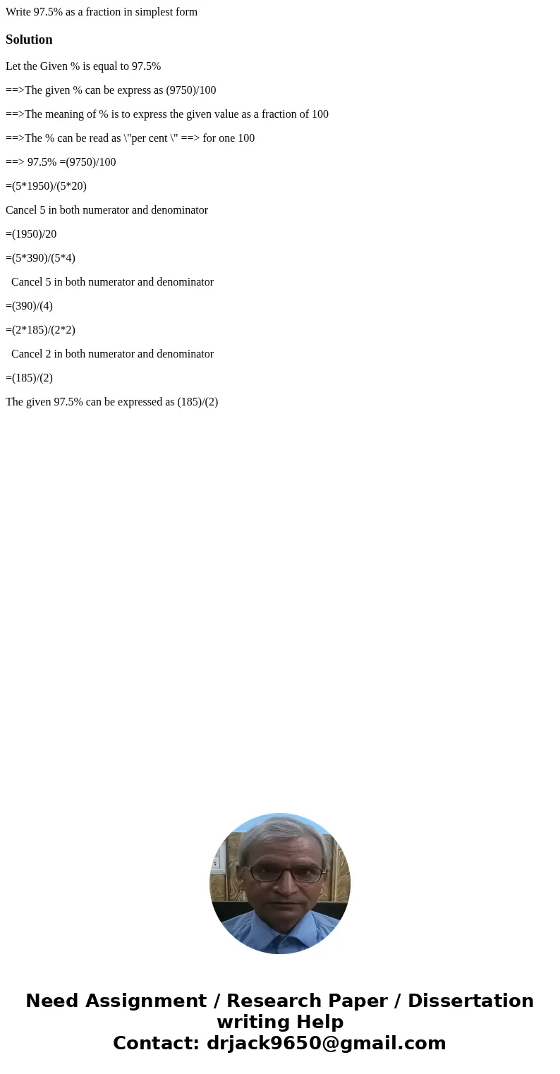 Write 97.5% as a fraction in simplest formSolutionLet the Given % is equal to 97.5% ==>The given % can be express as (9750)/100 ==>The meaning of % is to  Write 97.5% as a fraction in simplest formSolutionLet the Given % is equal to 97.5% ==>The given % can be express as (9750)/100 ==>The meaning of % is to