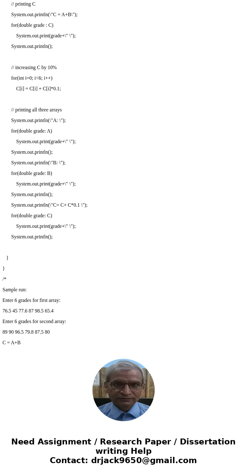 Write a Java program to manipulate grades. Arrays A & B contain 6 grades. Add two arrays. C = A + B Average array C Increase array C by 10 % Print the array