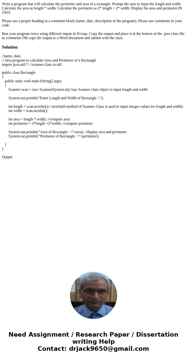 Write a program that will calculate the perimeter and area of a rectangle. Prompt the user to input the length and width. Calculate the area as length * width.  Write a program that will calculate the perimeter and area of a rectangle. Prompt the user to input the length and width. Calculate the area as length * width.