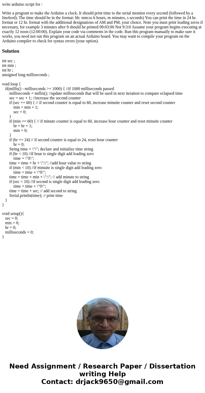 write arduino script for : Write a program to make the Arduino a clock. It should print time to the serial monitor every second (followed by a linefeed). The ti