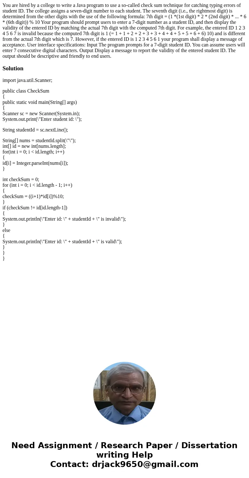 You are hired by a college to write a Java program to use a so-called check sum technique for catching typing errors of student ID. The college assigns a seven