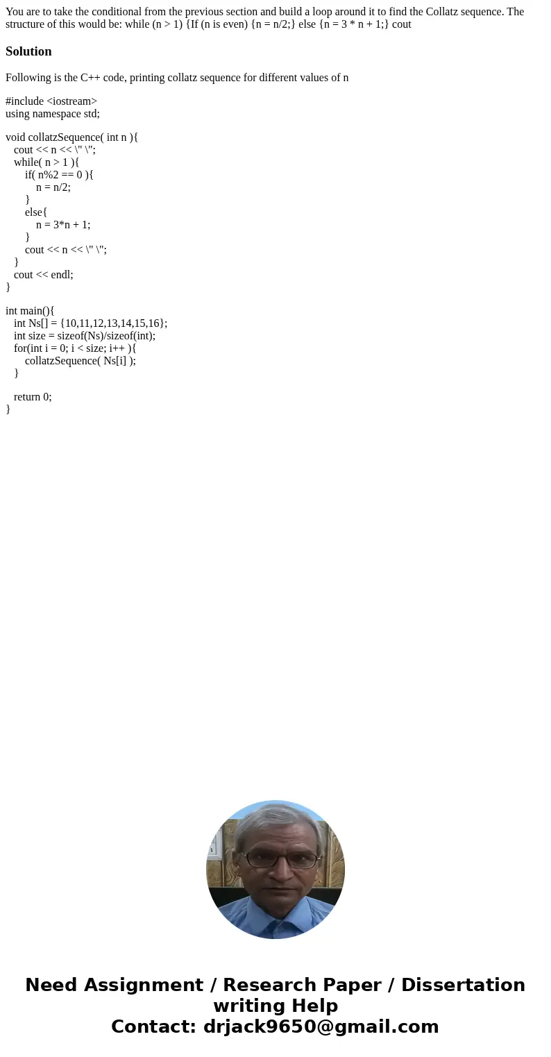 You are to take the conditional from the previous section and build a loop around it to find the Collatz sequence. The structure of this would be: while (n >  You are to take the conditional from the previous section and build a loop around it to find the Collatz sequence. The structure of this would be: while (n >