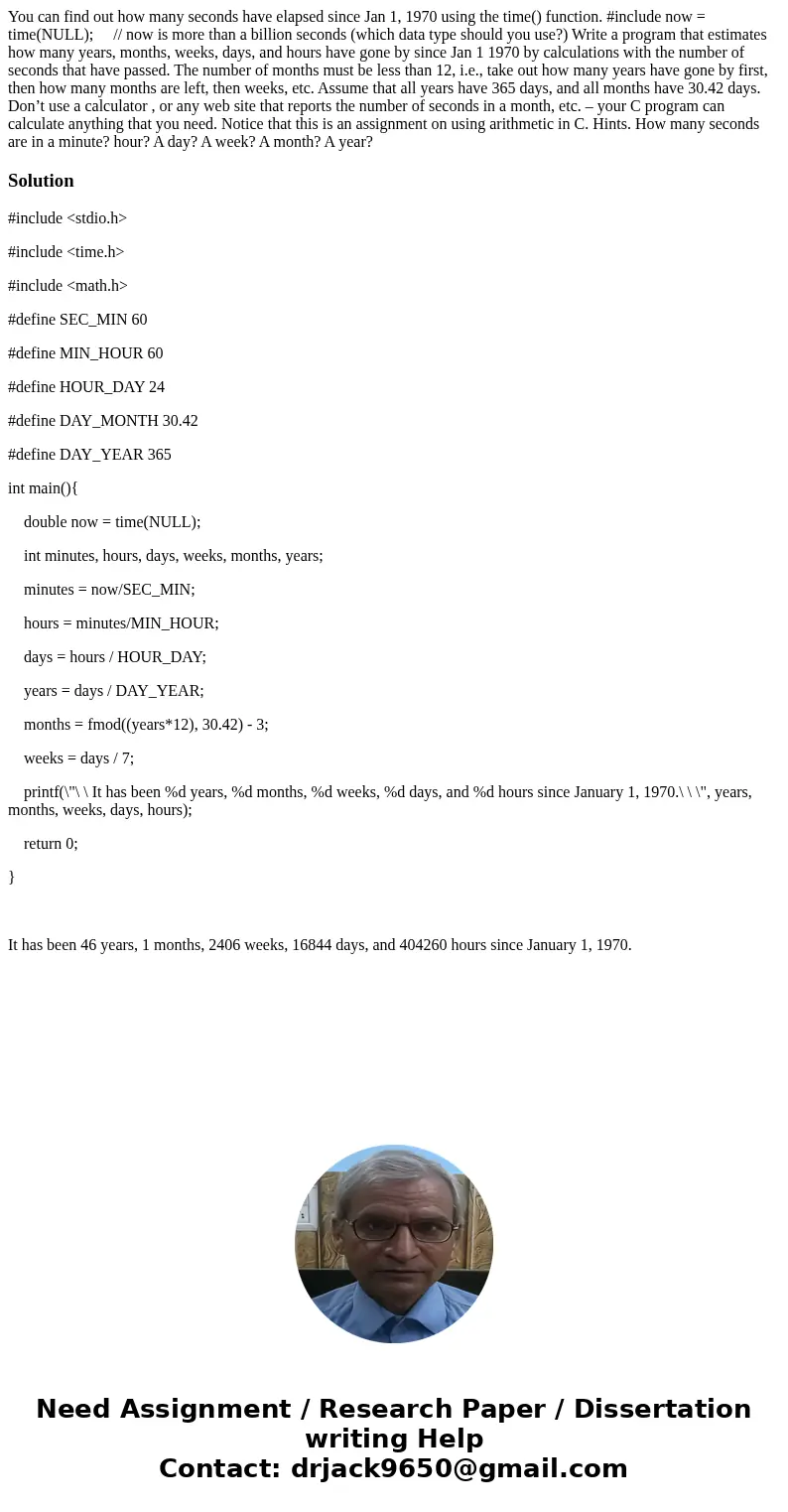 You can find out how many seconds have elapsed since Jan 1, 1970 using the time() function. #include now = time(NULL); // now is more than a billion seconds (wh You can find out how many seconds have elapsed since Jan 1, 1970 using the time() function. #include now = time(NULL); // now is more than a billion seconds (wh