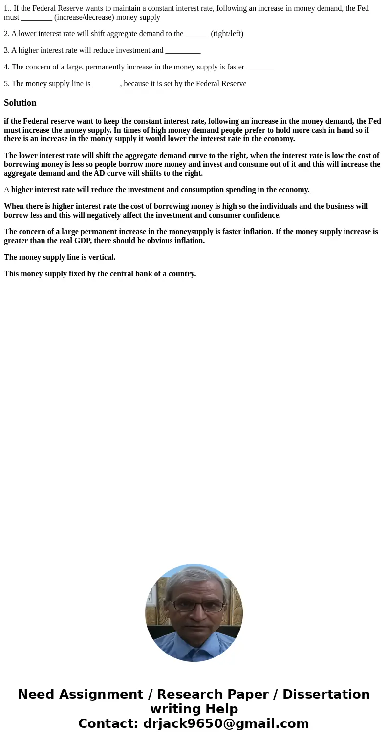 1.. If the Federal Reserve wants to maintain a constant interest rate, following an increase in money demand, the Fed must ________ (increase/decrease) money su