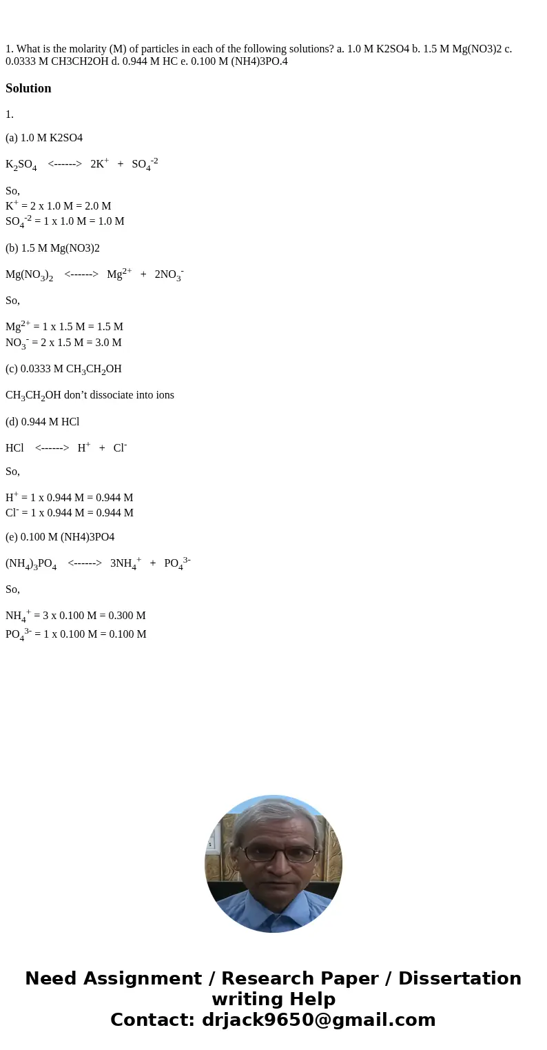  1. What is the molarity (M) of particles in each of the following solutions? a. 1.0 M K2SO4 b. 1.5 M Mg(NO3)2 c. 0.0333 M CH3CH2OH d. 0.944 M HC e. 0.100 M (NH