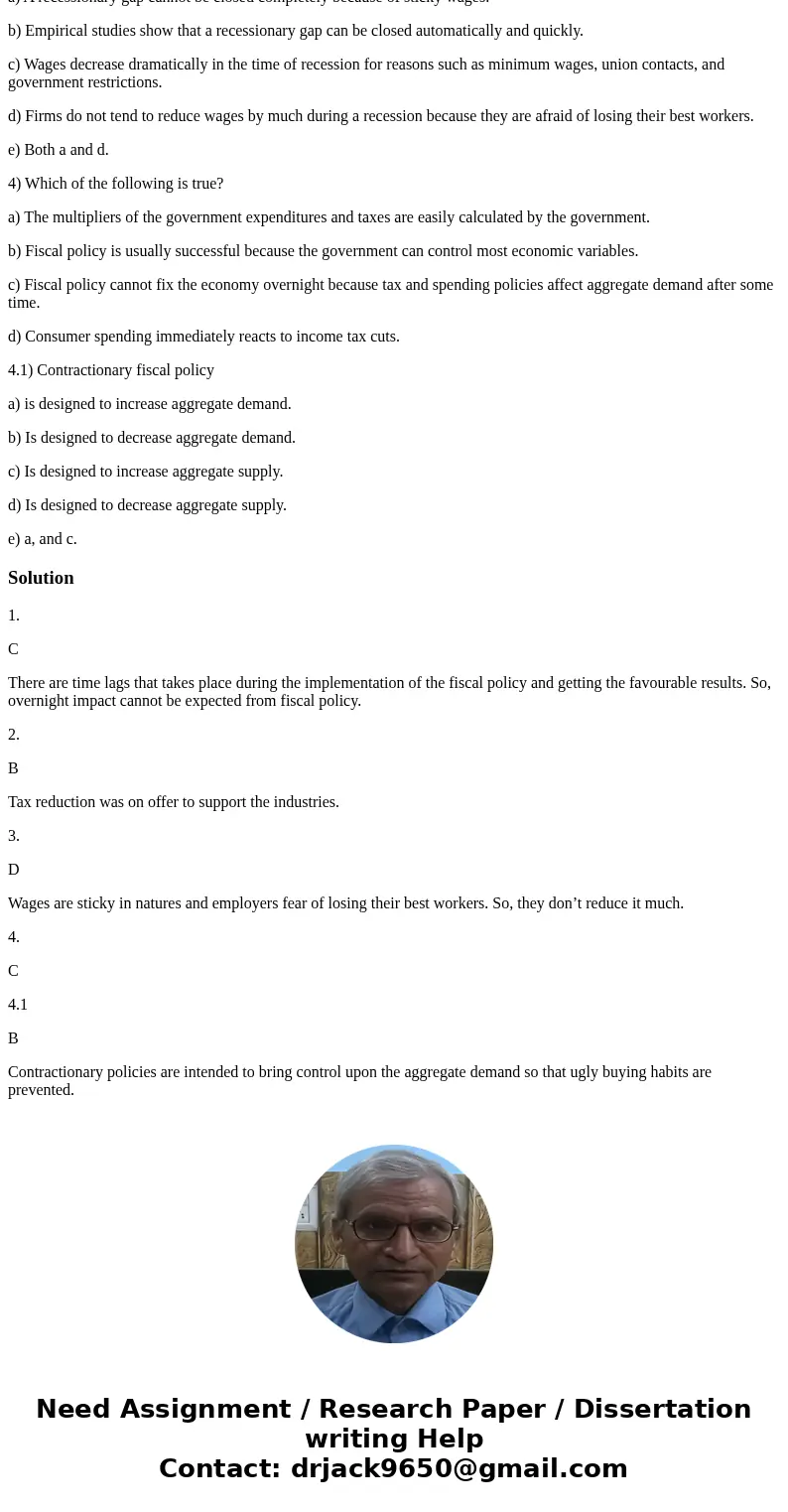 1) Which of the following is true? a) The multipliers of the government expenditures and taxes are easily calculated by the government. b) Fiscal policy is usua