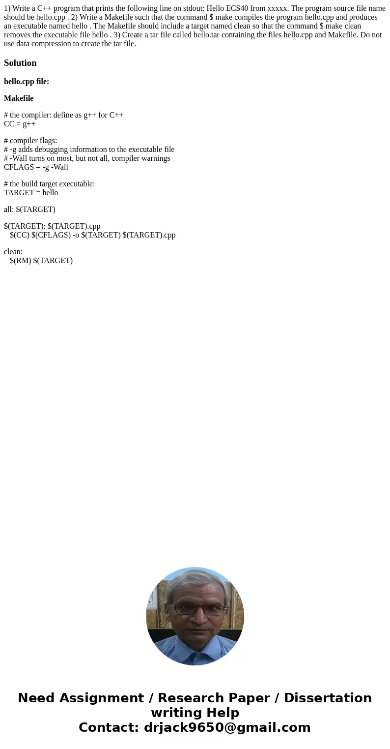 1) Write a C++ program that prints the following line on stdout: Hello ECS40 from xxxxx. The program source file name should be hello.cpp . 2) Write a Makefile  1) Write a C++ program that prints the following line on stdout: Hello ECS40 from xxxxx. The program source file name should be hello.cpp . 2) Write a Makefile