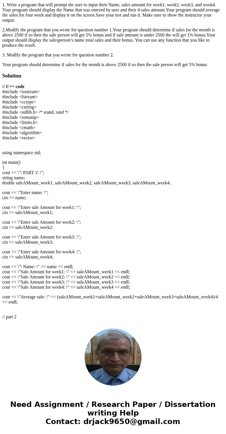 1. Write a program that will prompt the user to input their Name, sales amount for week1, week2, week3, and week4. Your program should display the Name that was 1. Write a program that will prompt the user to input their Name, sales amount for week1, week2, week3, and week4. Your program should display the Name that was