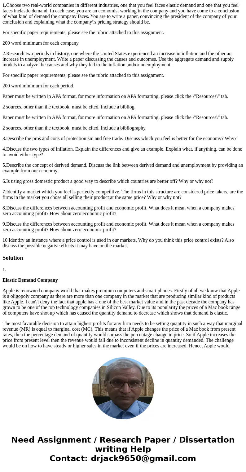 1.Choose two real-world companies in different industries, one that you feel faces elastic demand and one that you feel faces inelastic demand. In each case, yo 1.Choose two real-world companies in different industries, one that you feel faces elastic demand and one that you feel faces inelastic demand. In each case, yo