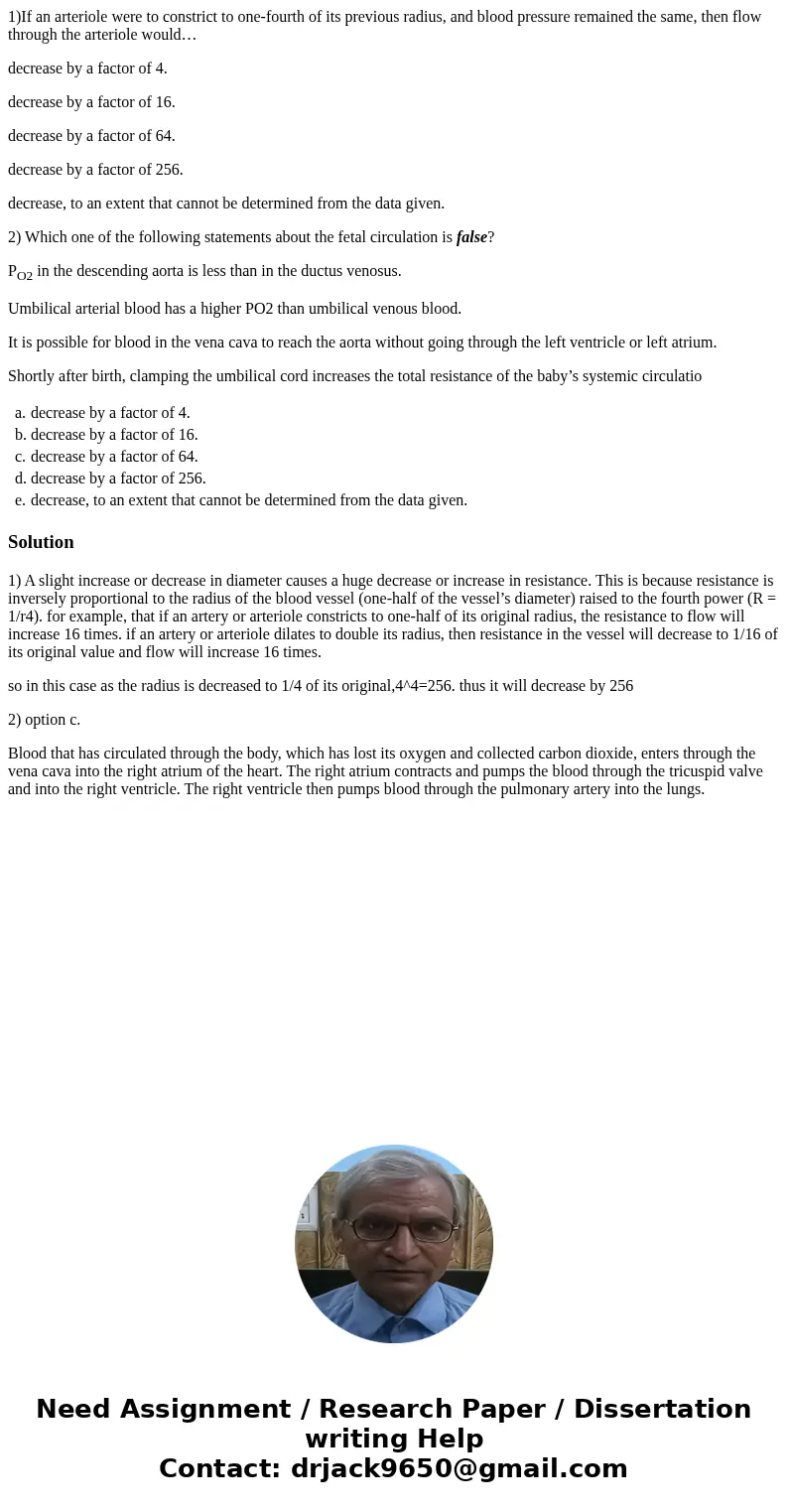 1)If an arteriole were to constrict to one-fourth of its previous radius, and blood pressure remained the same, then flow through the arteriole would… decrease  1)If an arteriole were to constrict to one-fourth of its previous radius, and blood pressure remained the same, then flow through the arteriole would… decrease