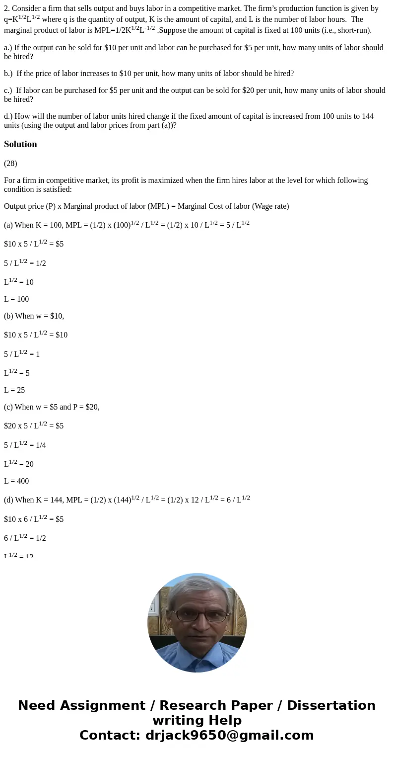 2. Consider a firm that sells output and buys labor in a competitive market. The firm’s production function is given by q=K1/2L1/2 where q is the quantity of ou 2. Consider a firm that sells output and buys labor in a competitive market. The firm’s production function is given by q=K1/2L1/2 where q is the quantity of ou