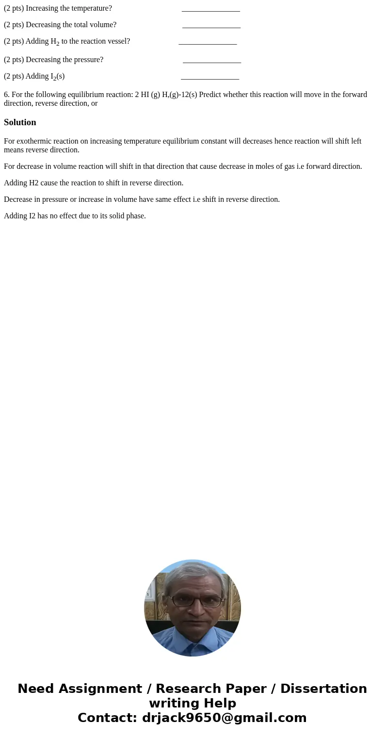 (2 pts) Increasing the temperature? _______________ (2 pts) Decreasing the total volume? _______________ (2 pts) Adding H2 to the reaction vessel? _____________ (2 pts) Increasing the temperature? _______________ (2 pts) Decreasing the total volume? _______________ (2 pts) Adding H2 to the reaction vessel? _____________