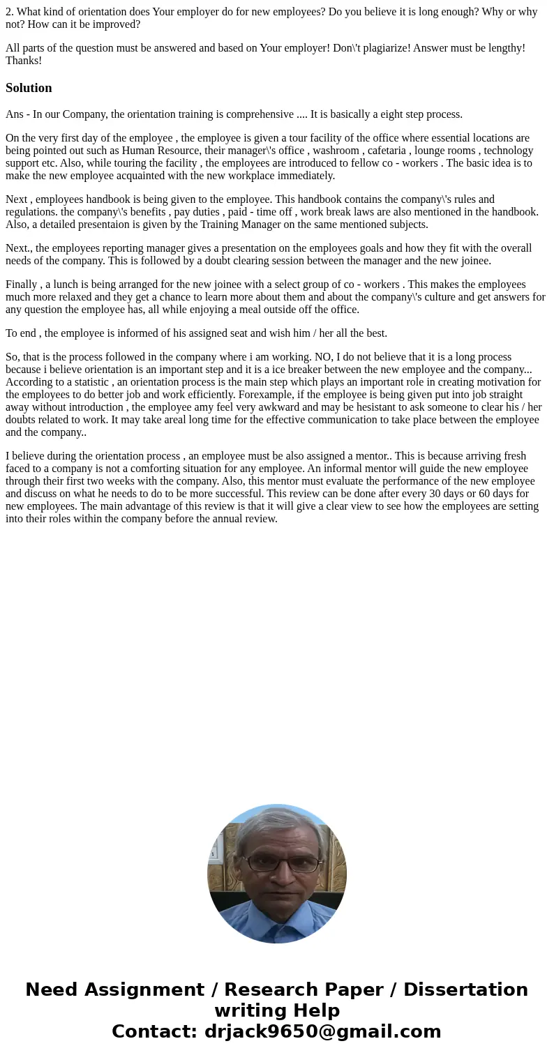 2. What kind of orientation does Your employer do for new employees? Do you believe it is long enough? Why or why not? How can it be improved? All parts of the  2. What kind of orientation does Your employer do for new employees? Do you believe it is long enough? Why or why not? How can it be improved? All parts of the