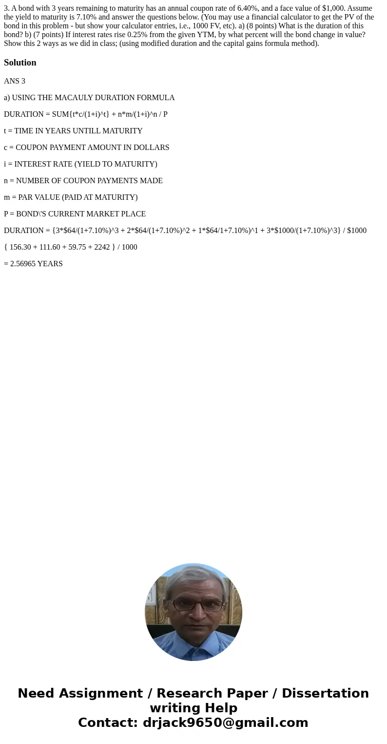  3. A bond with 3 years remaining to maturity has an annual coupon rate of 6.40%, and a face value of $1,000. Assume the yield to maturity is 7.10% and answer t