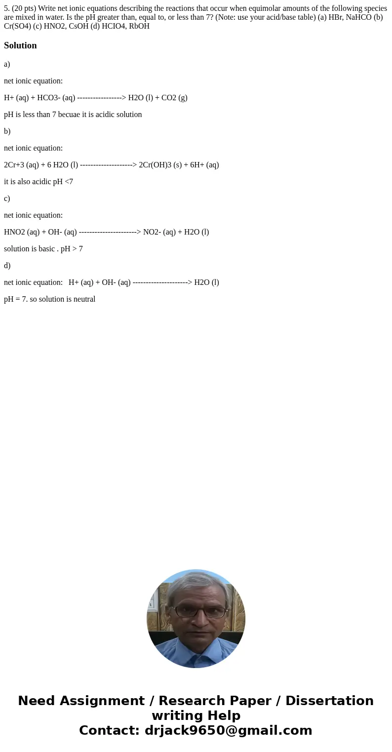 5. (20 pts) Write net ionic equations describing the reactions that occur when equimolar amounts of the following species are mixed in water. Is the pH greater  5. (20 pts) Write net ionic equations describing the reactions that occur when equimolar amounts of the following species are mixed in water. Is the pH greater